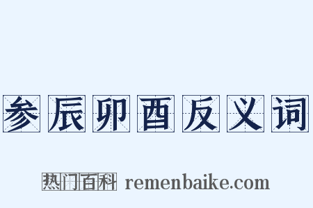 参辰卯酉反义词是什么意思的图片